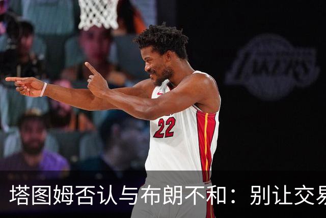 塔图姆否认与布朗不和:别让交易变成狗血剧