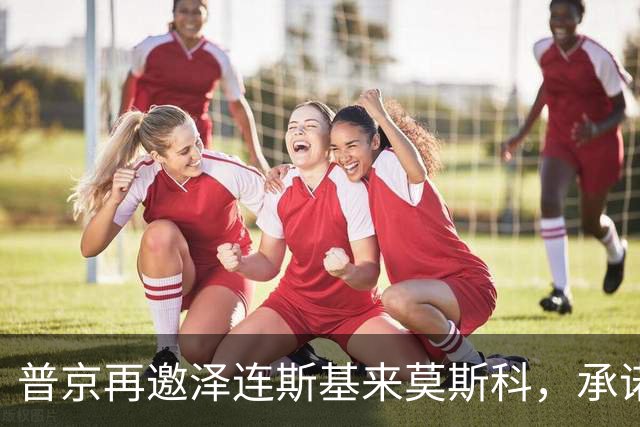 普京再邀泽连斯基来莫斯科，承诺保障安全，但要求先谈妥和平协议