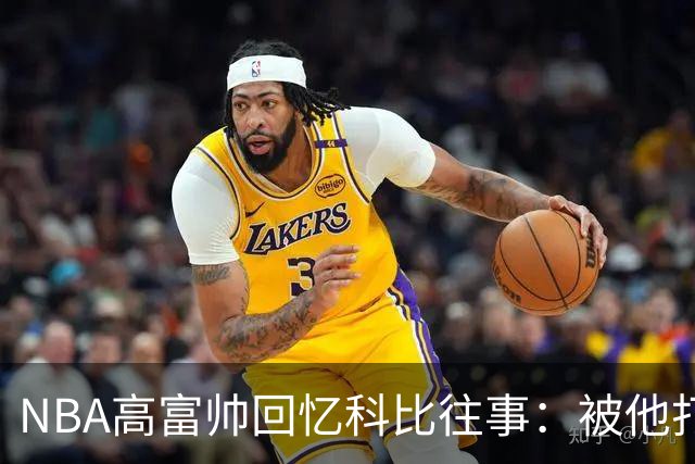 NBA高富帅回忆科比往事：被他打爆了！后来请我们在LA玩支付2.2万